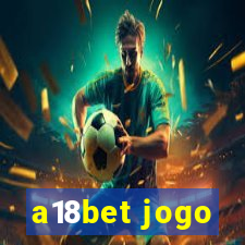 a18bet jogo